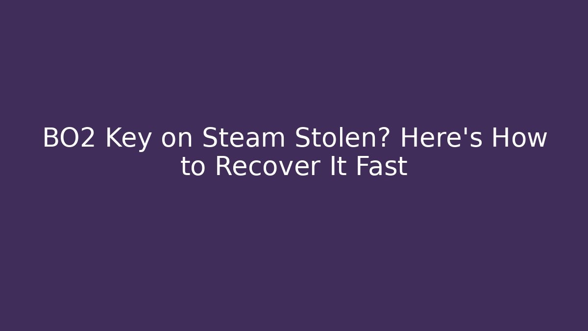 BO2 Key on Steam Stolen? Here’s How to Recover It Fast
