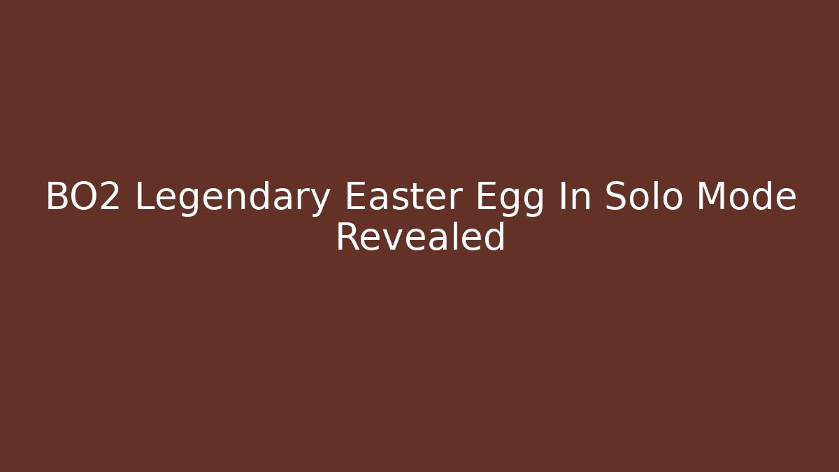 BO2 Legendary Easter Egg In Solo Mode Revealed