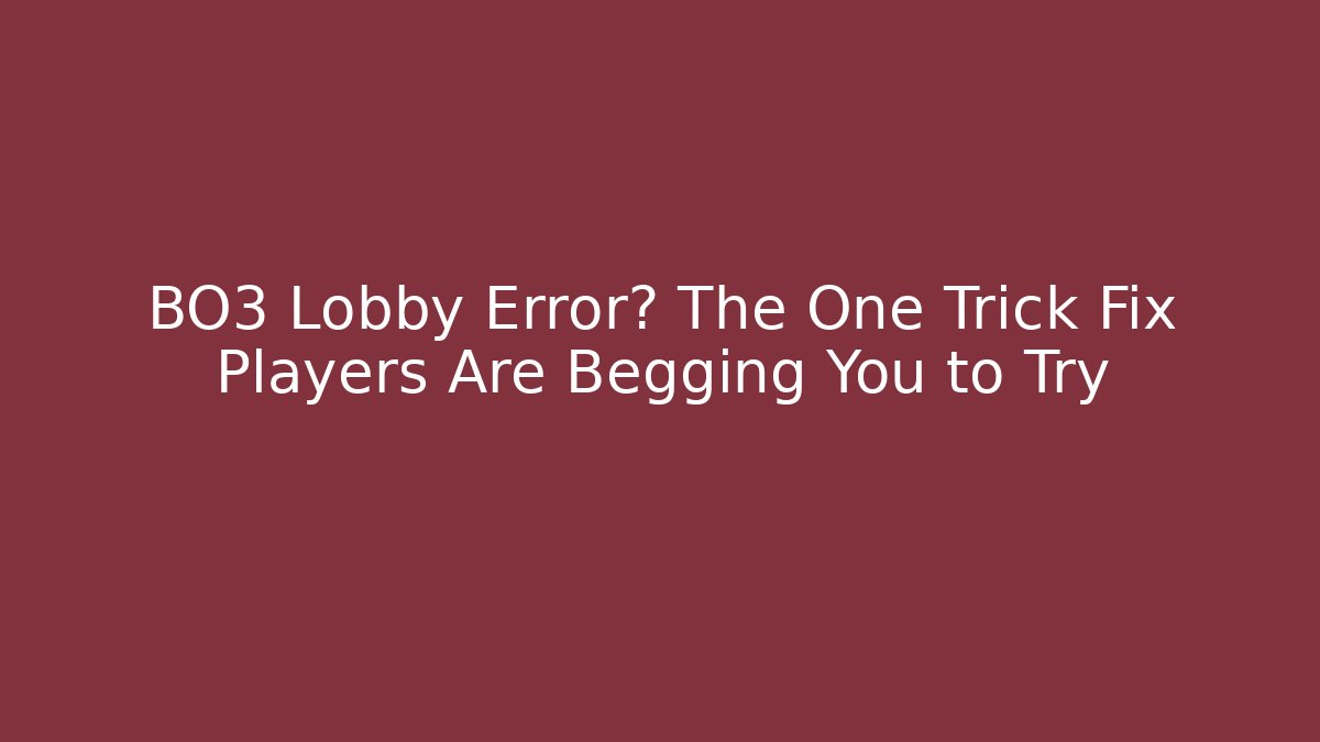 BO3 Lobby Error? The One Trick Fix Players Are Begging You to Try