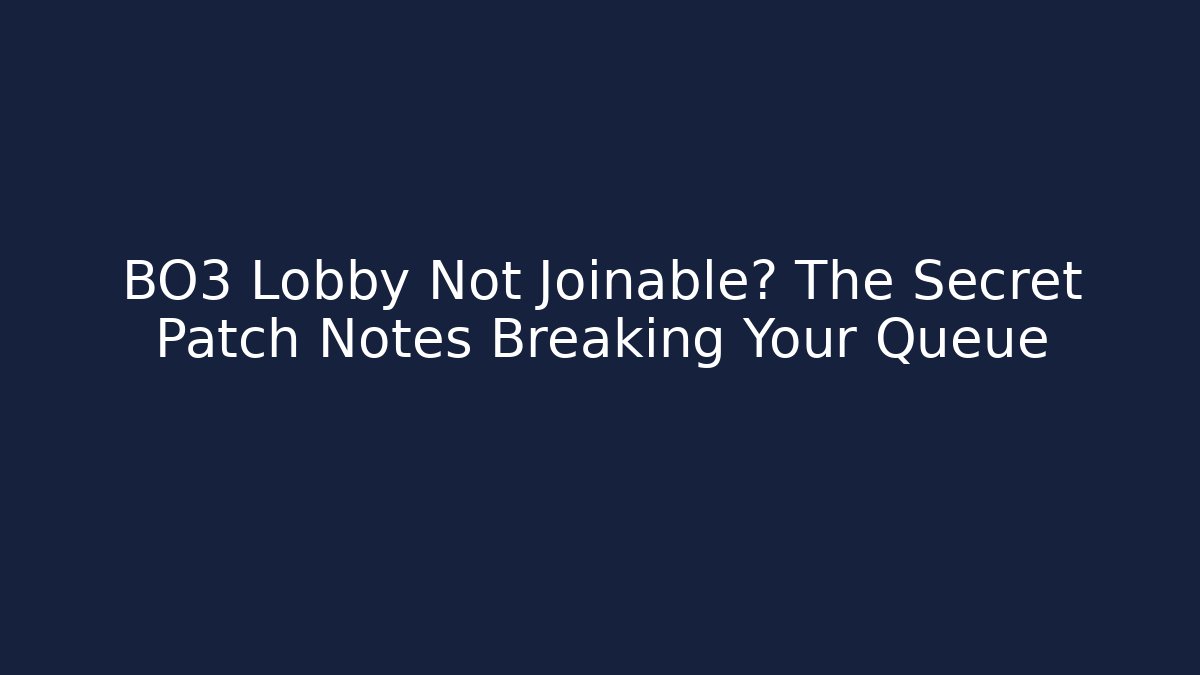 BO3 Lobby Not Joinable? The Secret Patch Notes Breaking Your Queue