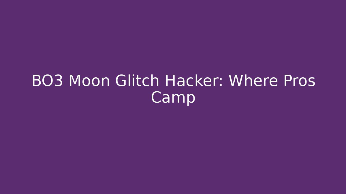 BO3 Moon Glitch Hacker: Where Pros Camp - Create More Assets