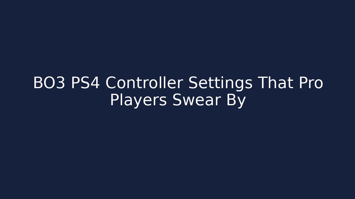 BO3 PS4 Controller Settings That Pro Players Swear By - Create More Assets