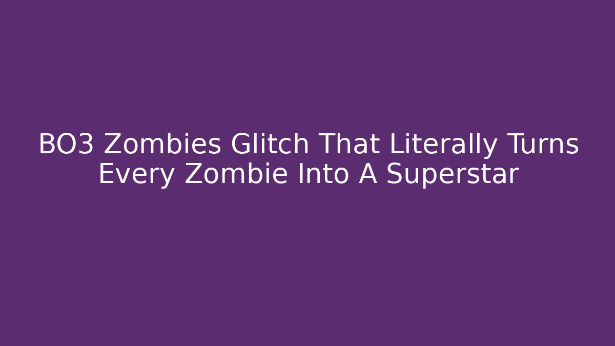 BO3 Zombies Glitch That Literally Turns Every Zombie Into A Superstar