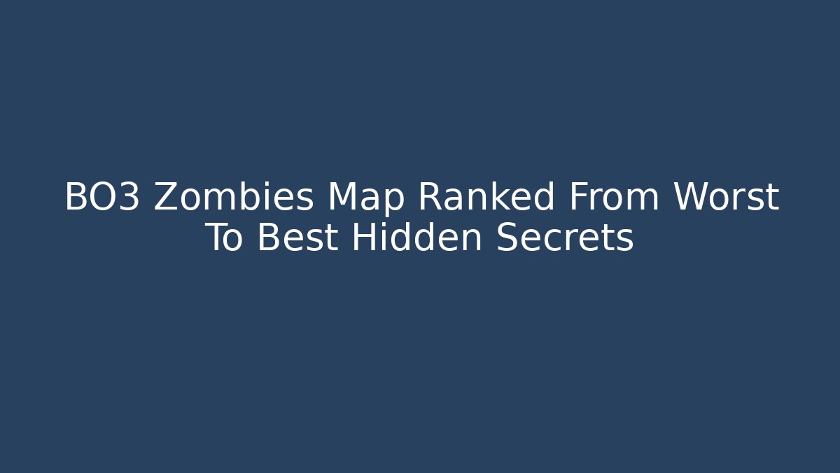 BO3 Zombies Map Ranked From Worst To Best Hidden Secrets