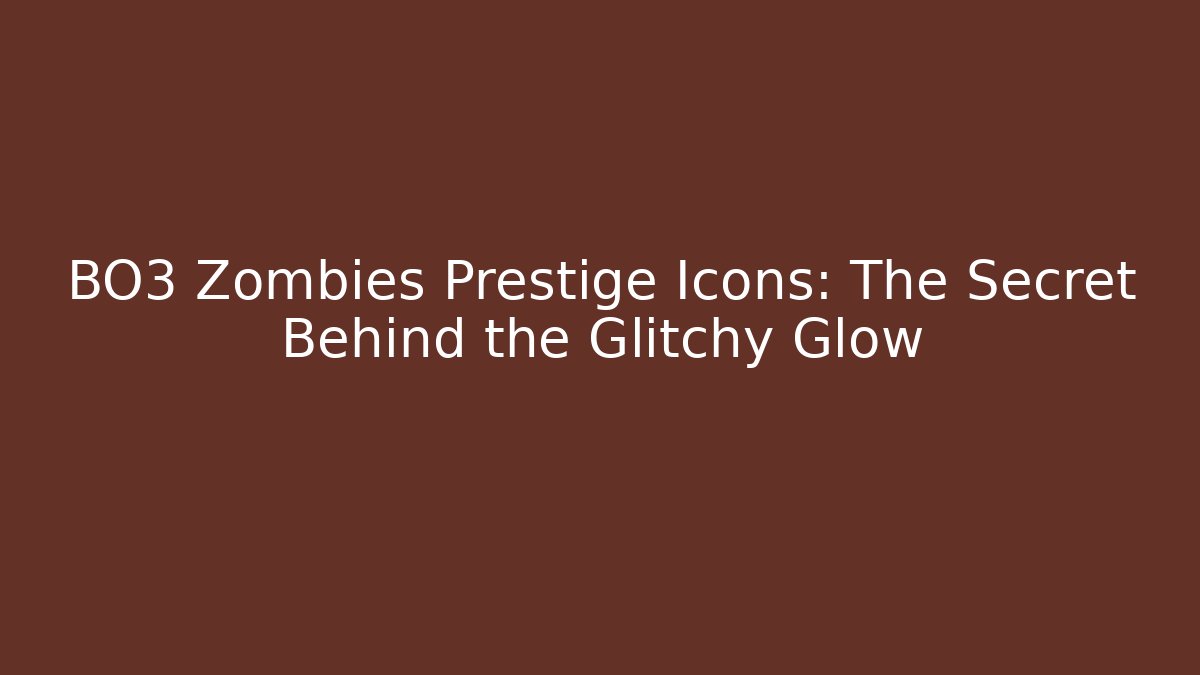 BO3 Zombies Prestige Icons: The Secret Behind the Glitchy Glow