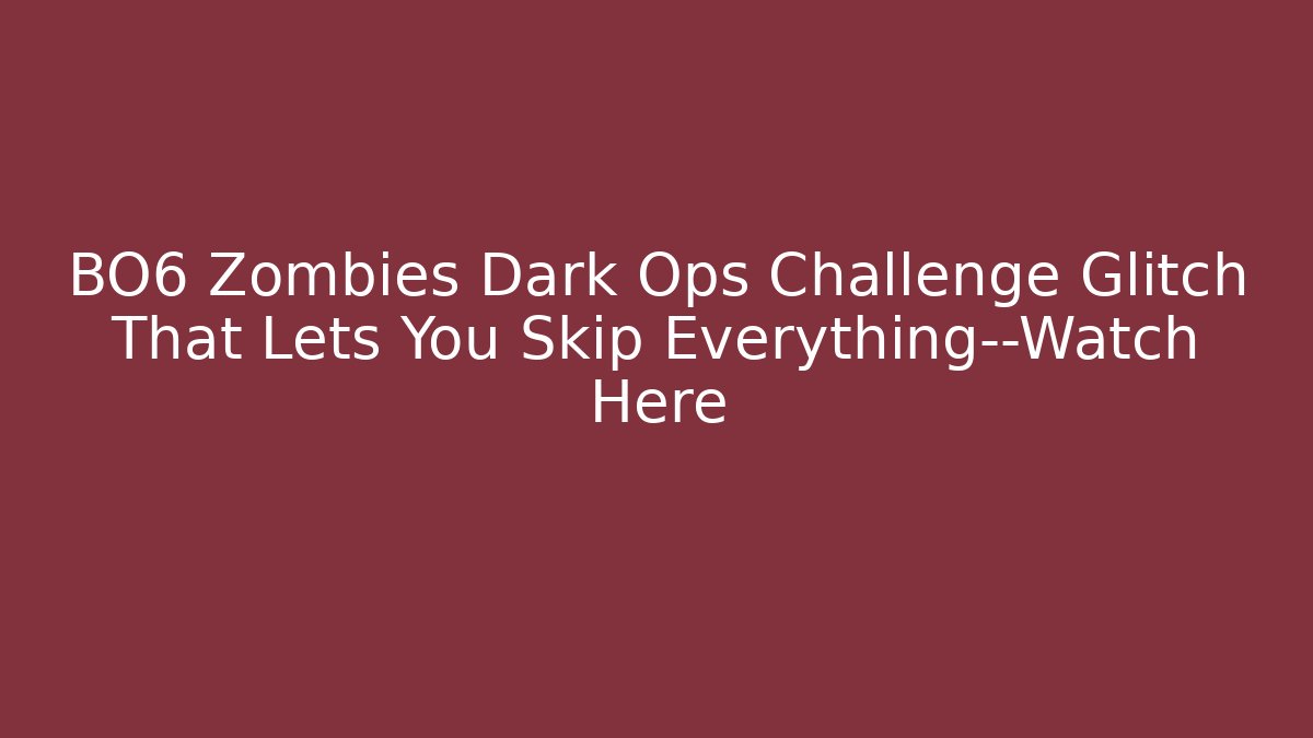 BO6 Zombies Dark Ops Challenge Glitch That Lets You Skip Everything—Watch Here