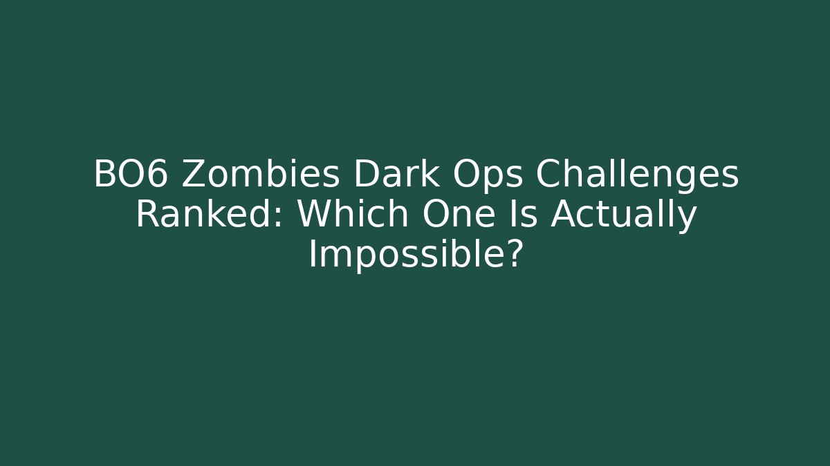 BO6 Zombies Dark Ops Challenges Ranked: Which One Is Actually Impossible?