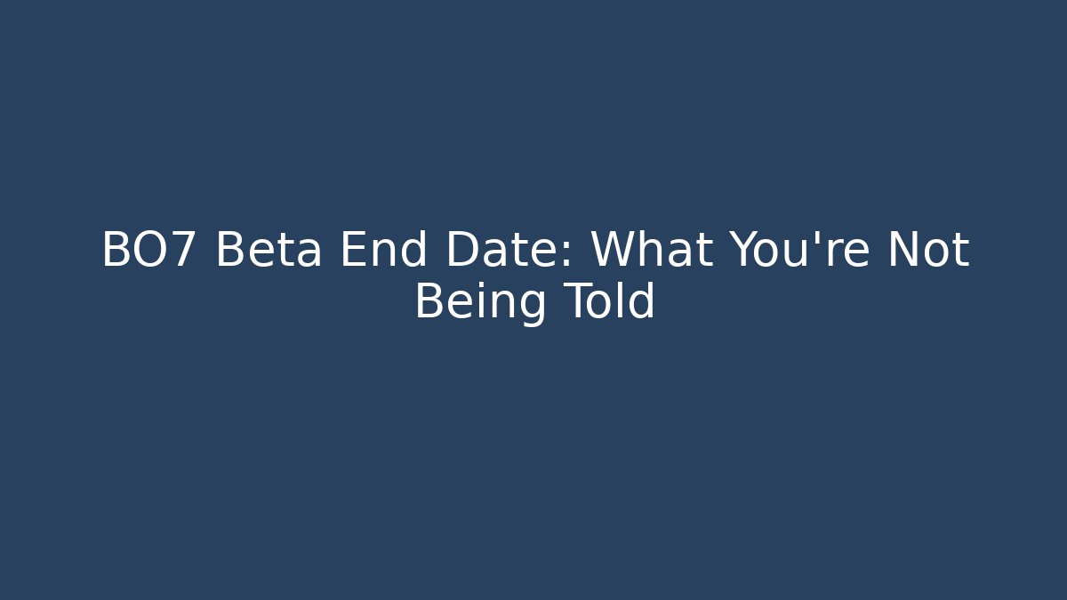 BO7 Beta End Date: What You're Not Being Told