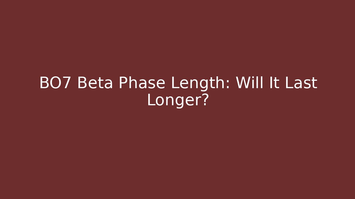 BO7 Beta Phase Length: Will It Last Longer?