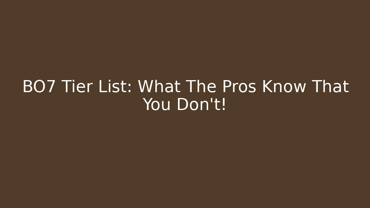 BO7 Tier List: What The Pros Know That You Don’t!