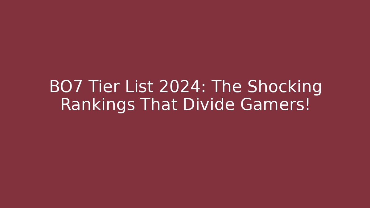 BO7 Tier List 2024: The Shocking Rankings That Divide Gamers!