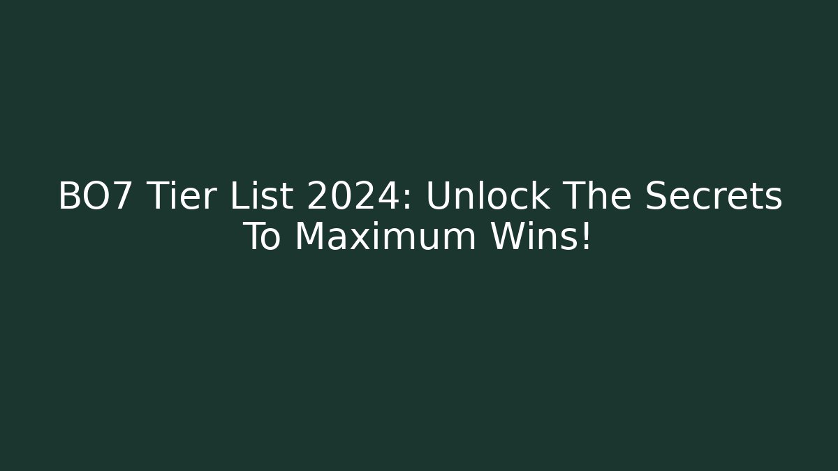 BO7 Tier List 2024: Unlock The Secrets To Maximum Wins!