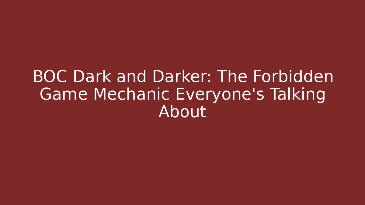 BOC Dark and Darker: The Forbidden Game Mechanic Everyone's Talking About