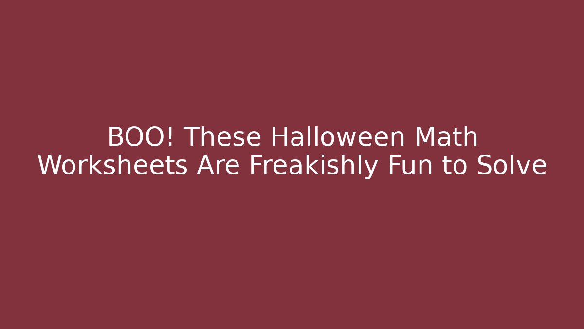 BOO! These Halloween Math Worksheets Are Freakishly Fun to Solve