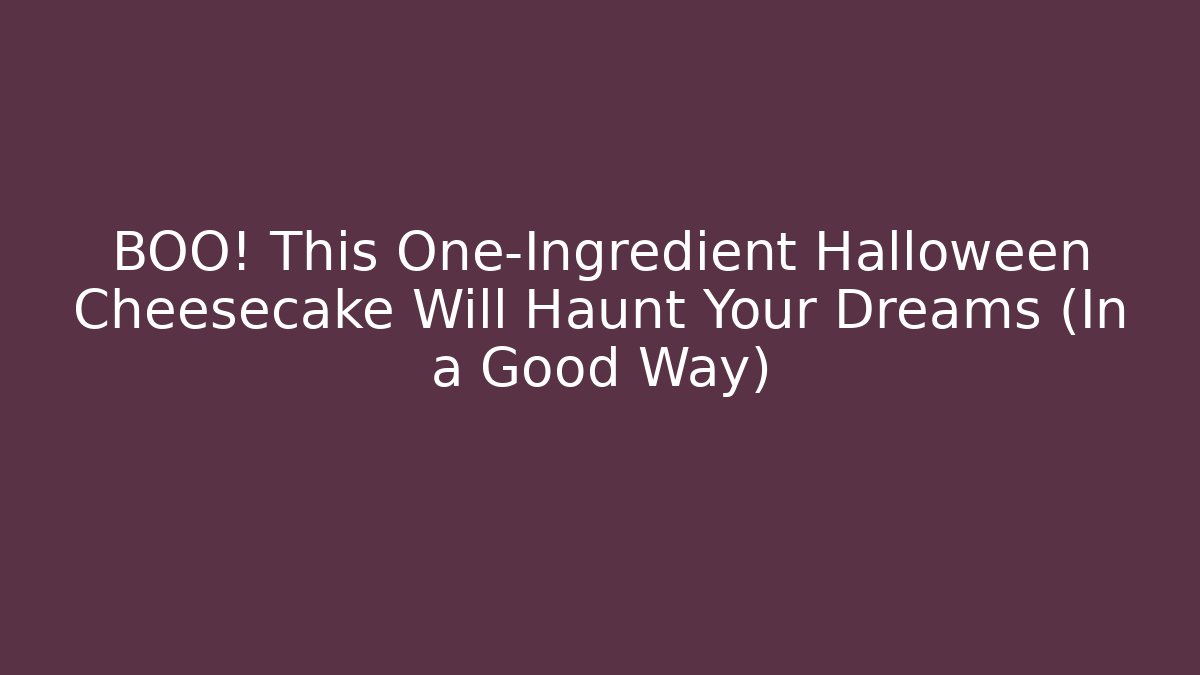 BOO! This One-Ingredient Halloween Cheesecake Will Haunt Your Dreams (In a Good Way)