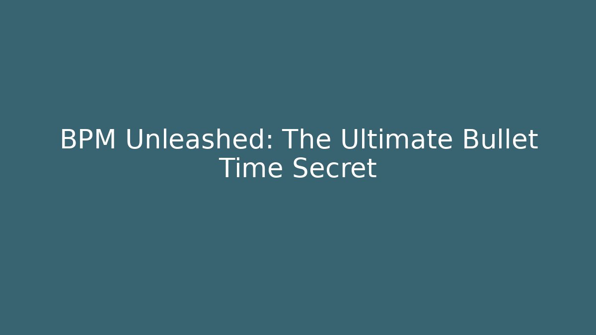 BPM Unleashed: The Ultimate Bullet Time Secret