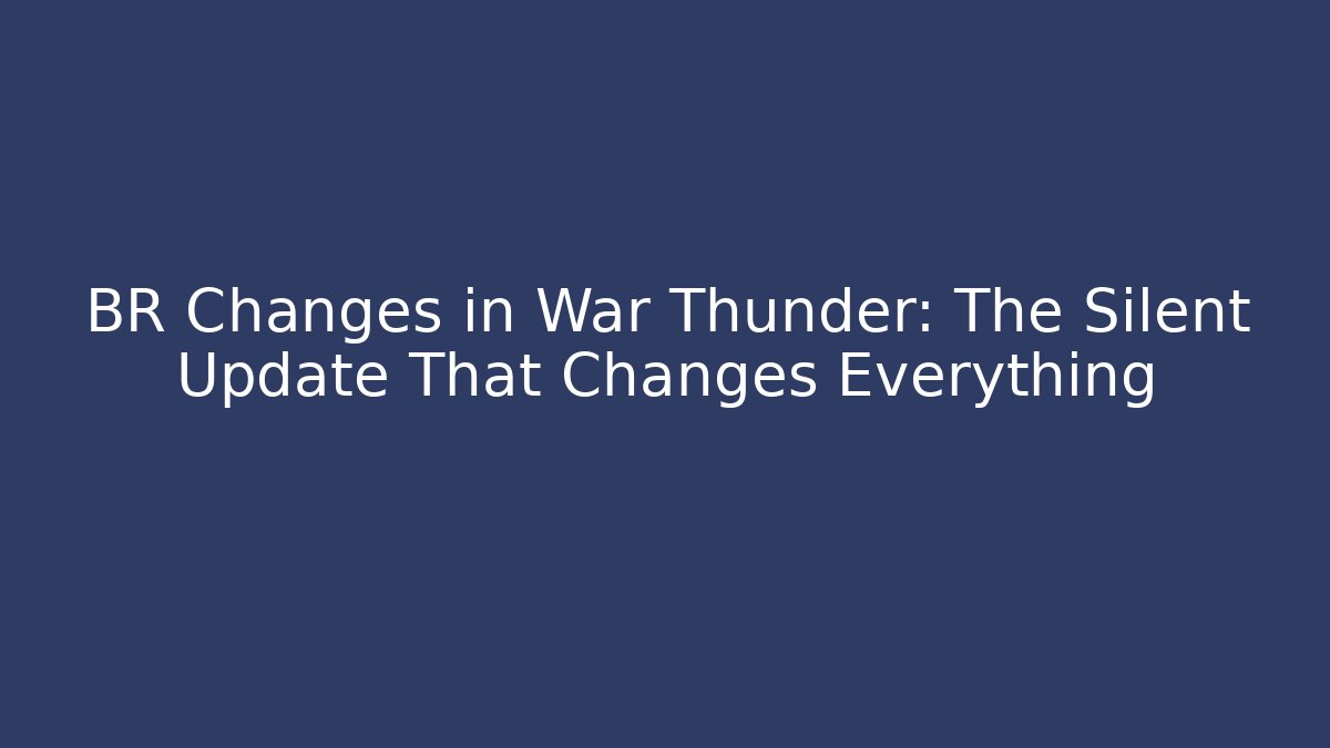 BR Changes in War Thunder: The Silent Update That Changes Everything - Create More Assets