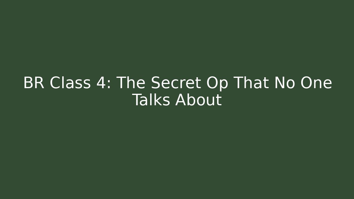 BR Class 4: The Secret Op That No One Talks About - Create More Assets