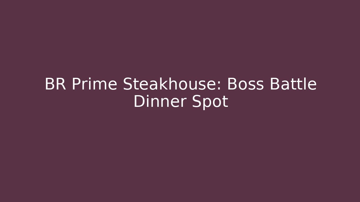 BR Prime Steakhouse: Boss Battle Dinner Spot