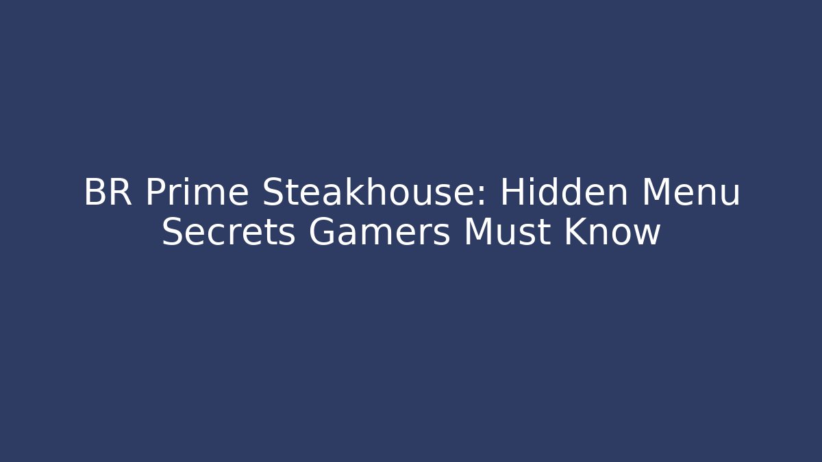 BR Prime Steakhouse: Hidden Menu Secrets Gamers Must Know - Create More Assets