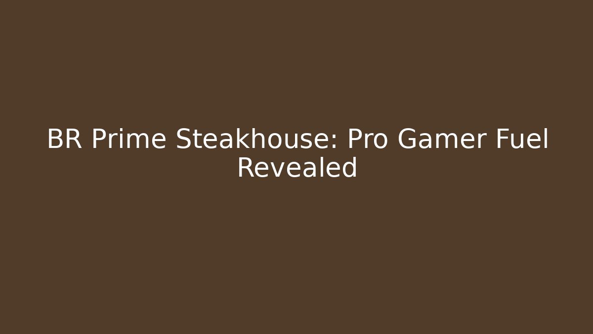 BR Prime Steakhouse: Pro Gamer Fuel Revealed