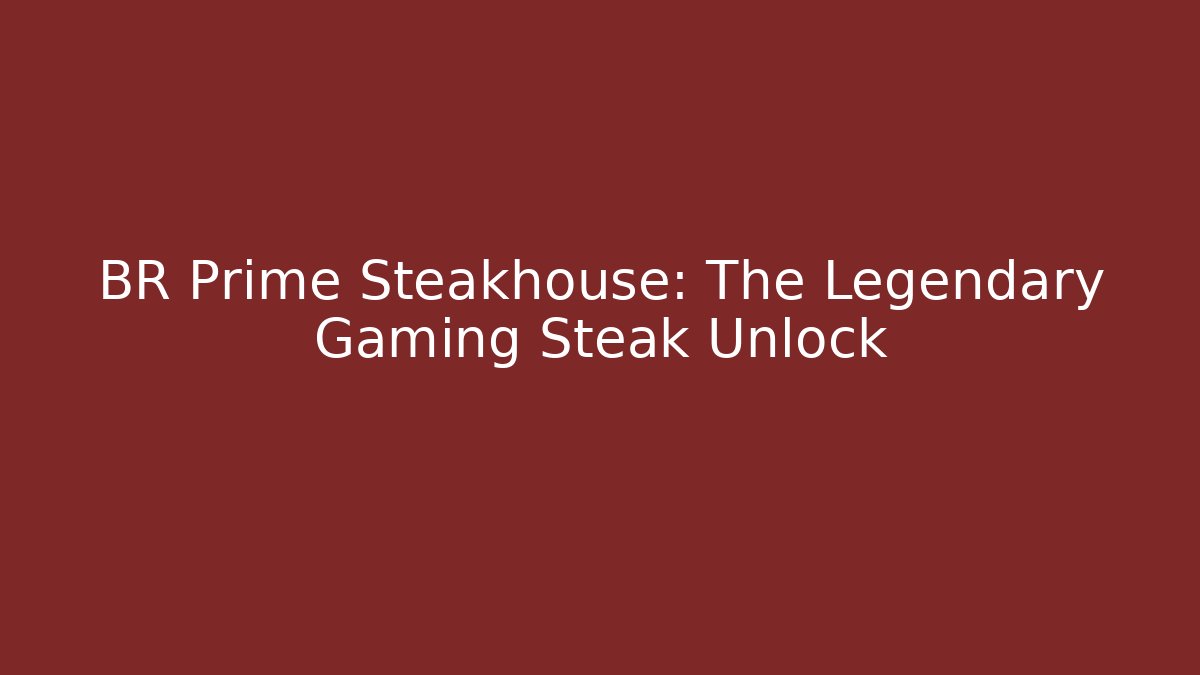 BR Prime Steakhouse: The Legendary Gaming Steak Unlock