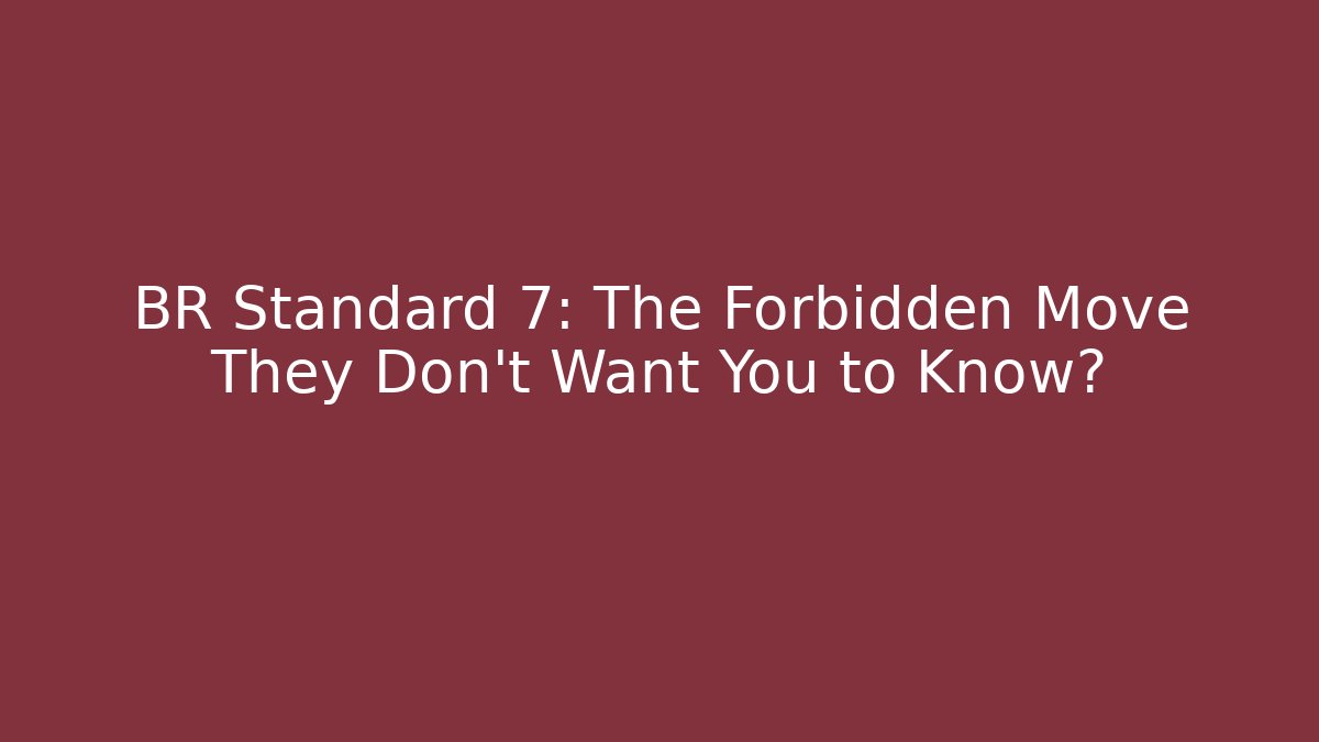 BR Standard 7: The Forbidden Move They Don’t Want You to Know?
