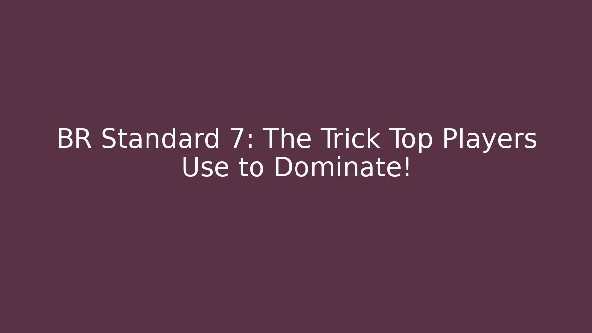 BR Standard 7: The Trick Top Players Use to Dominate!