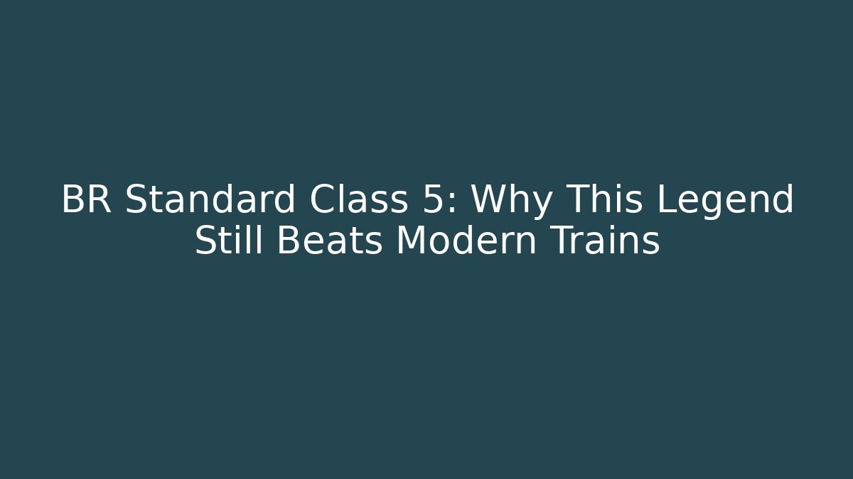 BR Standard Class 5: Why This Legend Still Beats Modern Trains