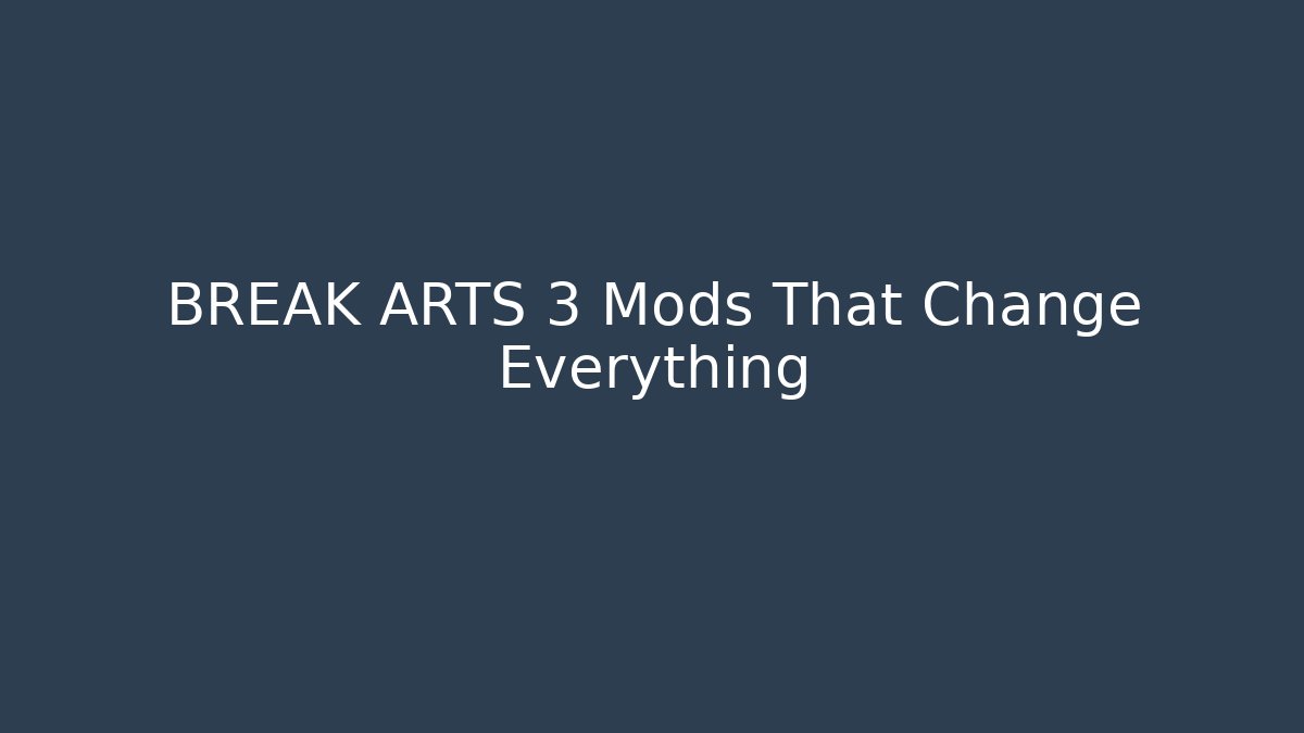 BREAK ARTS 3 Mods That Change Everything