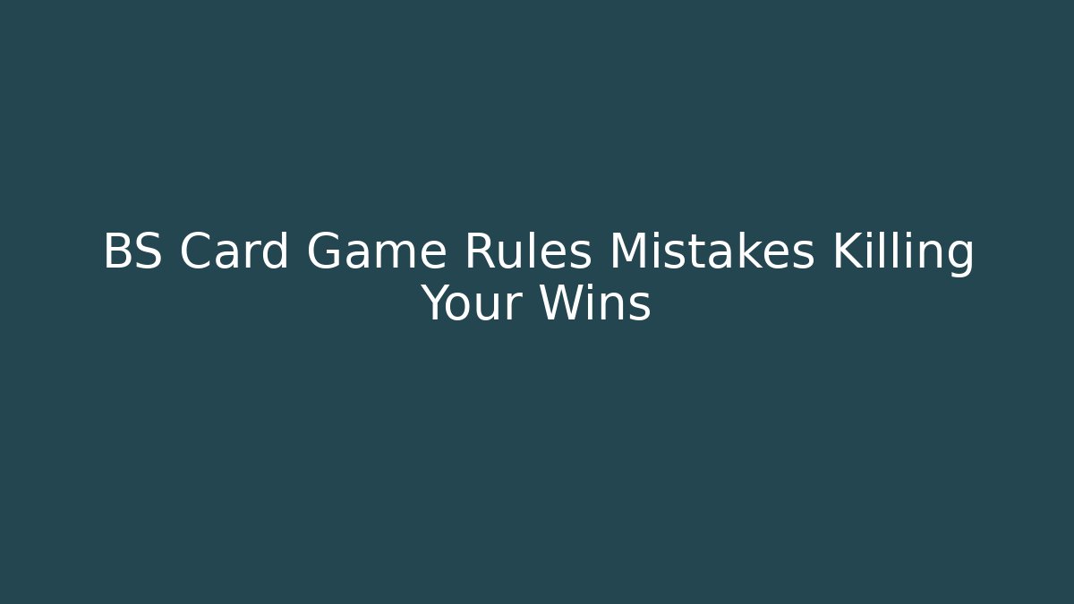 BS Card Game Rules Mistakes Killing Your Wins