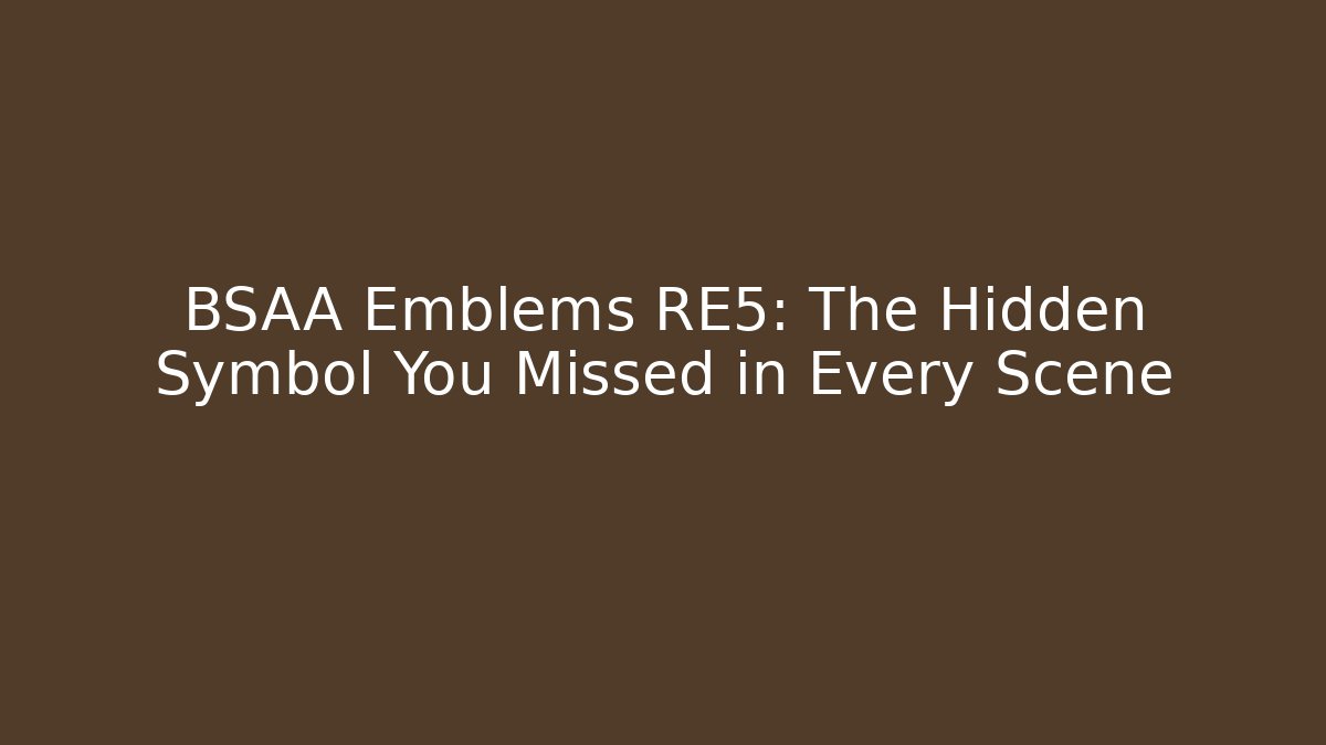BSAA Emblems RE5: The Hidden Symbol You Missed in Every Scene