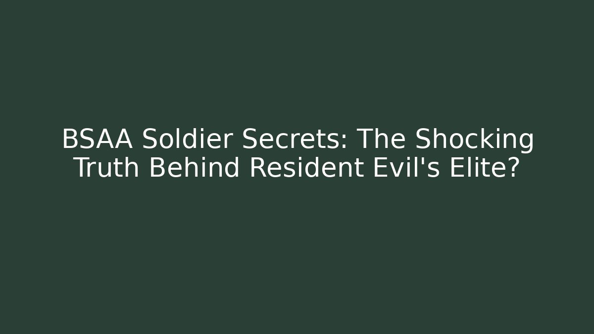 BSAA Soldier Secrets: The Shocking Truth Behind Resident Evil's Elite? - Create More Assets