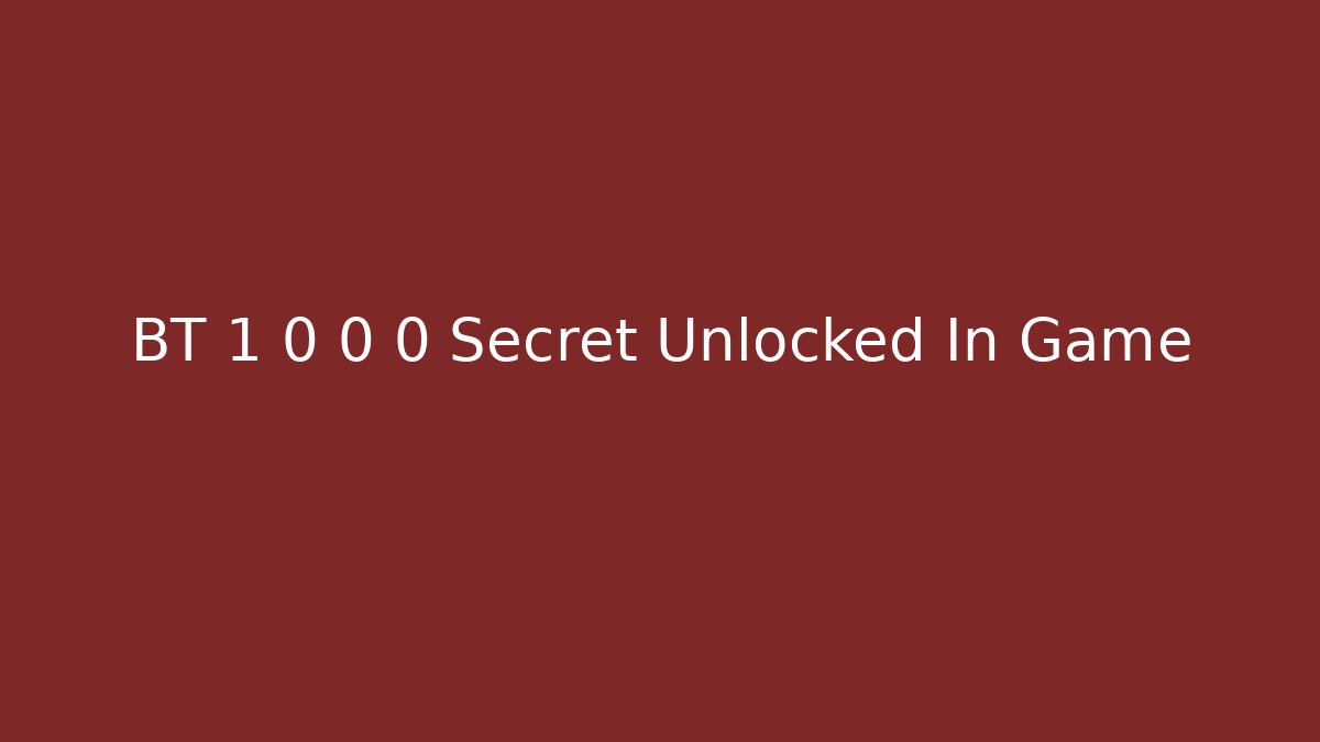 BT 1 0 0 0 Secret Unlocked In Game