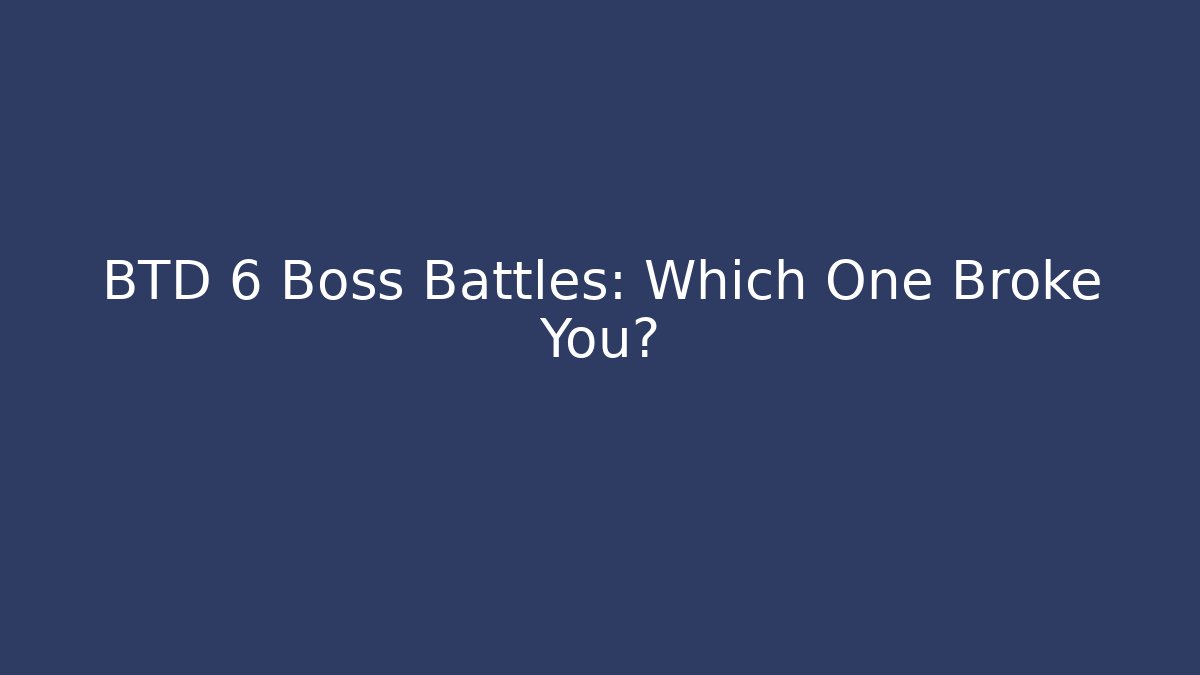 BTD 6 Boss Battles: Which One Broke You?