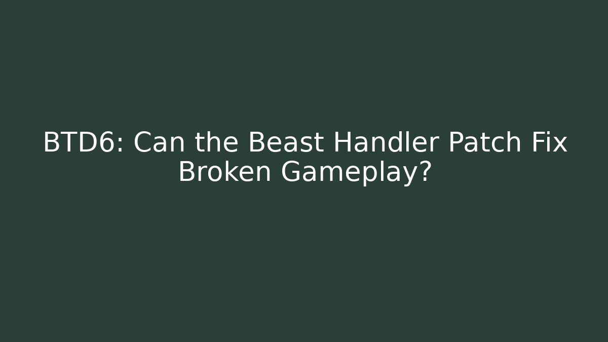 BTD6: Can the Beast Handler Patch Fix Broken Gameplay? - Create More Assets