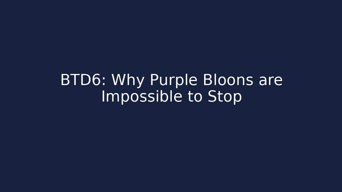 BTD6: Why Purple Bloons are Impossible to Stop