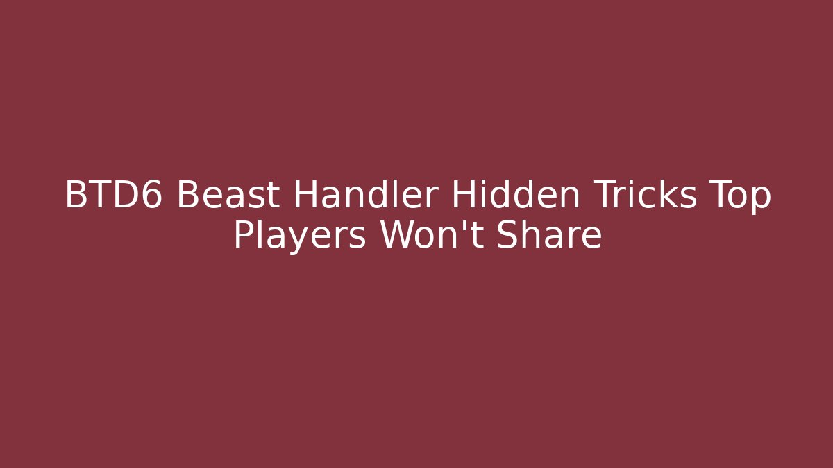 BTD6 Beast Handler Hidden Tricks Top Players Won't Share