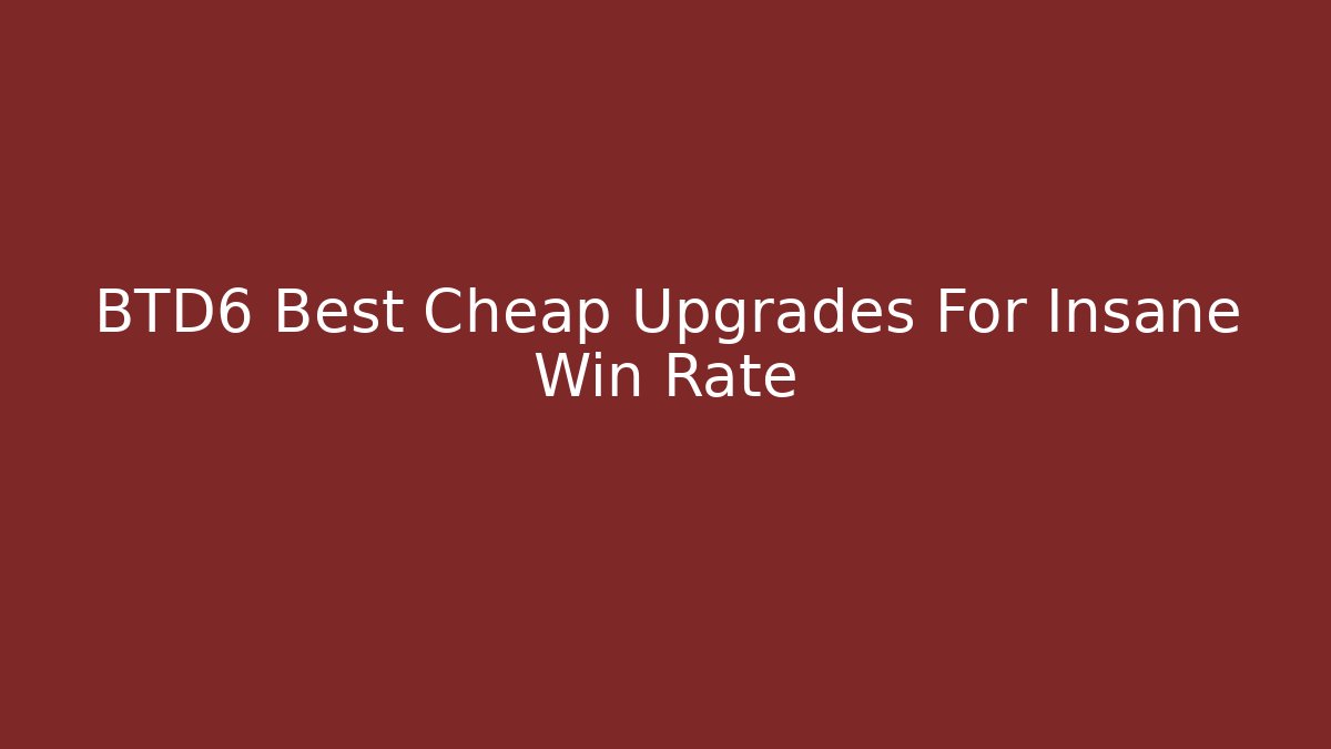 BTD6 Best Cheap Upgrades For Insane Win Rate - Create More Assets