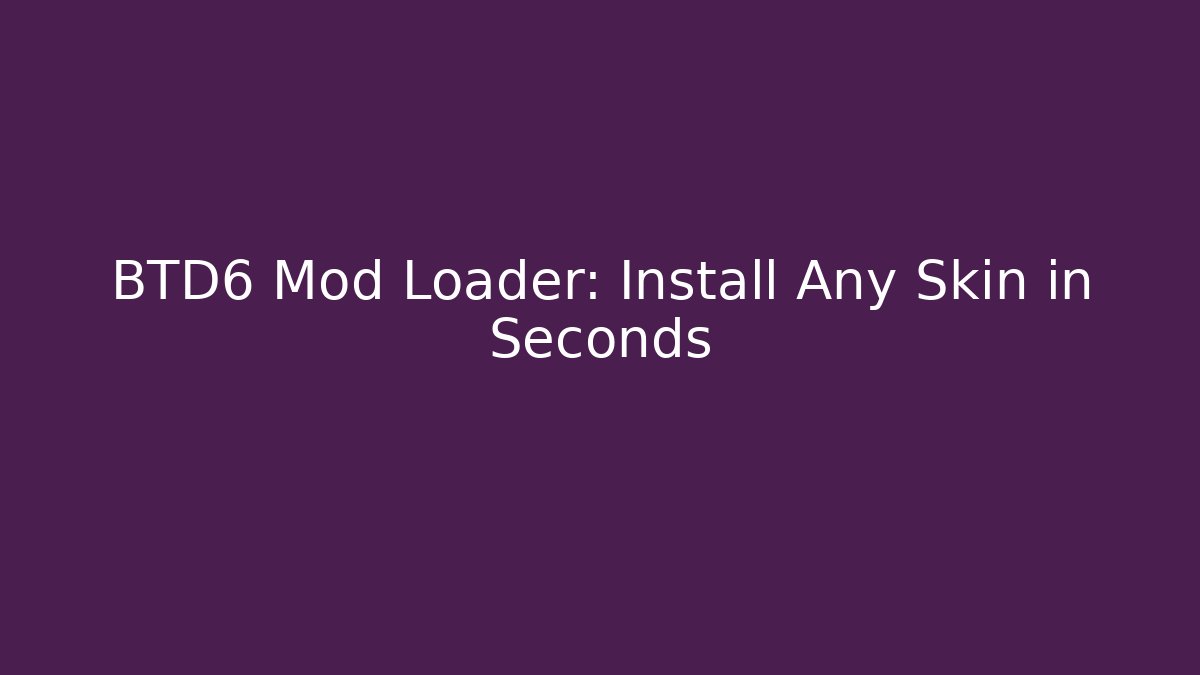 BTD6 Mod Loader: Install Any Skin in Seconds