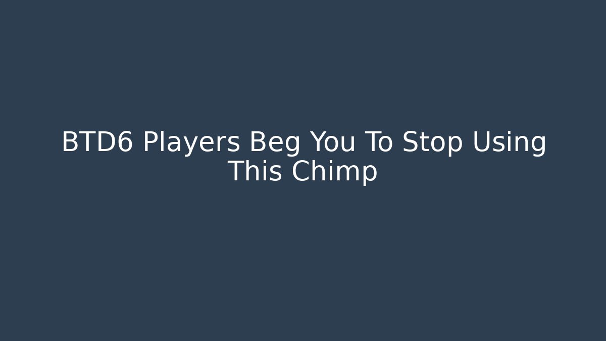 BTD6 Players Beg You To Stop Using This Chimp - Create More Assets
