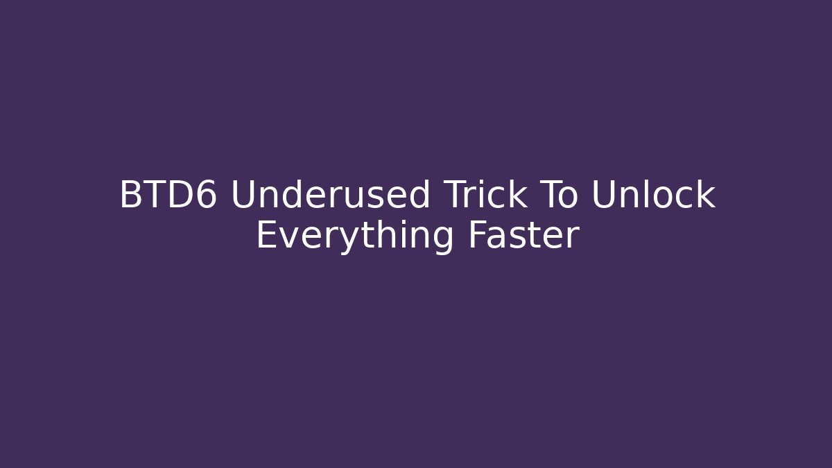 BTD6 Underused Trick To Unlock Everything Faster