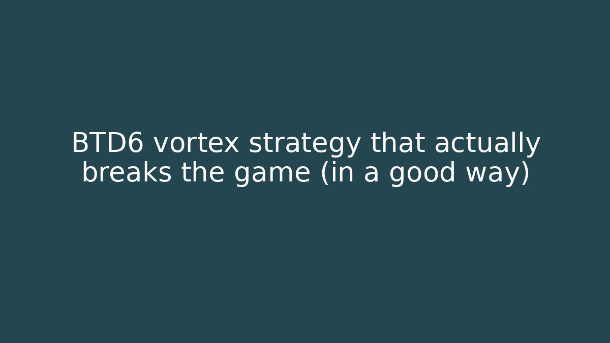 BTD6 vortex strategy that actually breaks the game (in a good way)
