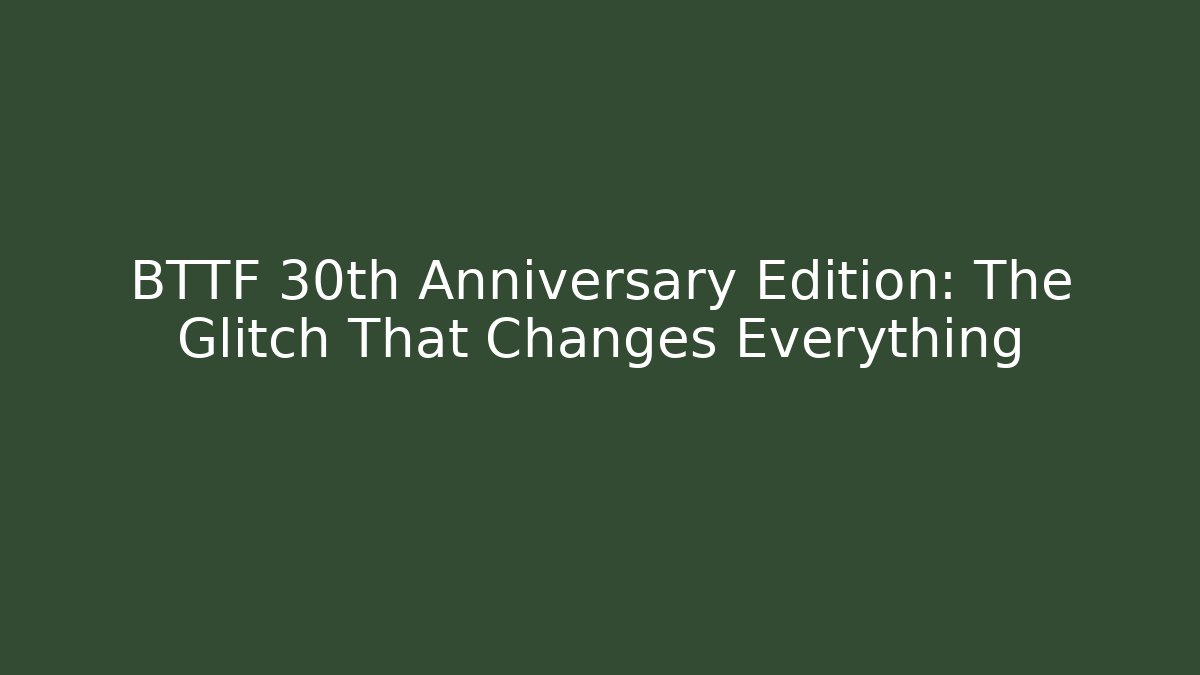 BTTF 30th Anniversary Edition: The Glitch That Changes Everything - Create More Assets