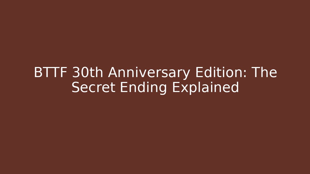 BTTF 30th Anniversary Edition: The Secret Ending Explained