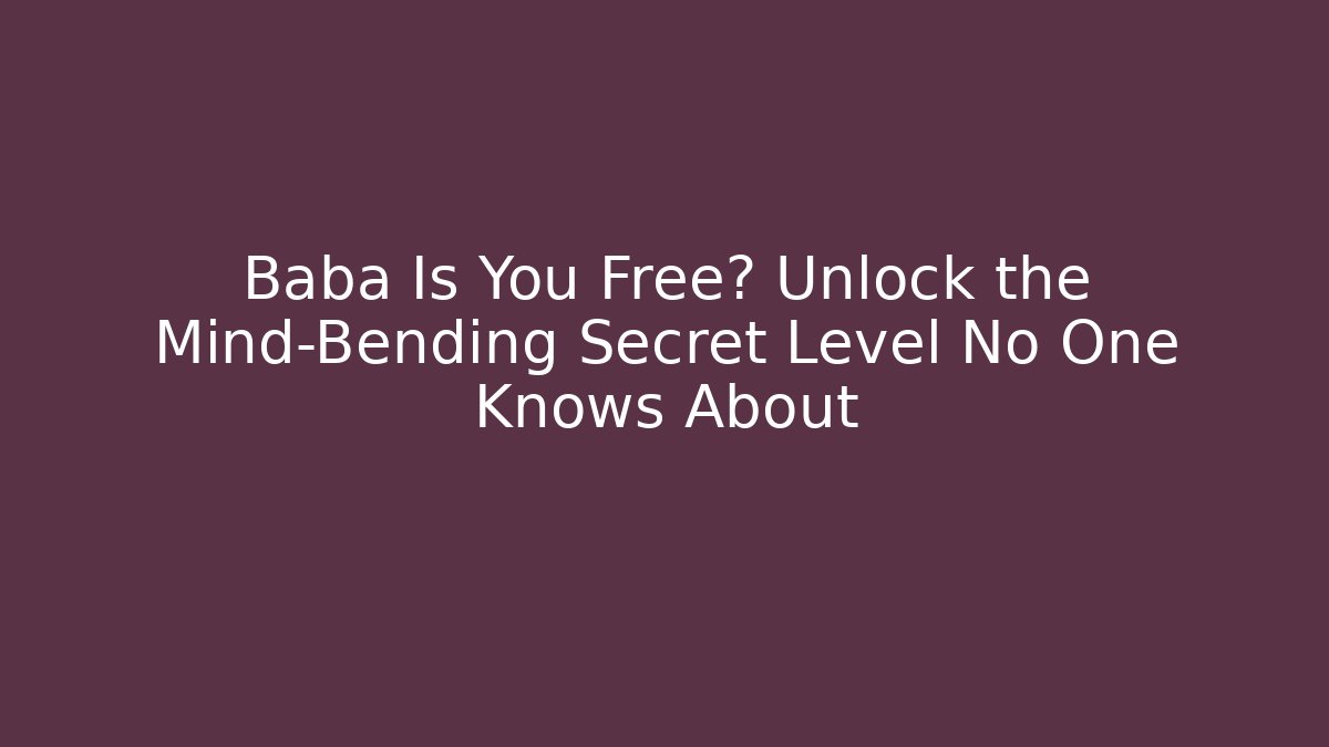 Baba Is You Free? Unlock the Mind-Bending Secret Level No One Knows About