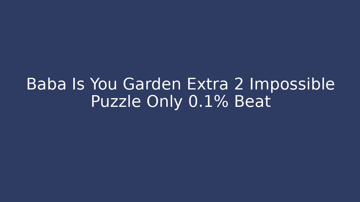 Baba Is You Garden Extra 2 Impossible Puzzle Only 0.1% Beat - Create More Assets
