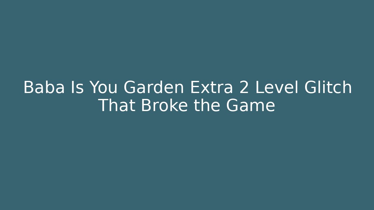 Baba Is You Garden Extra 2 Level Glitch That Broke the Game