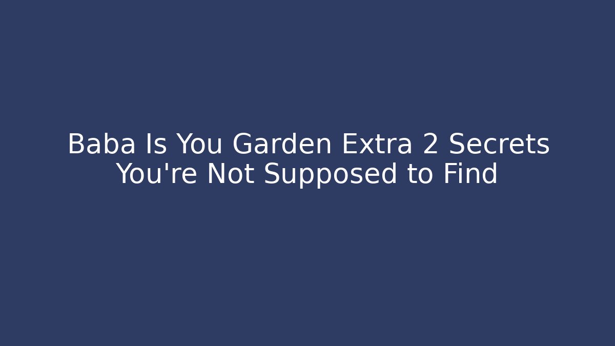 Baba Is You Garden Extra 2 Secrets You’re Not Supposed to Find