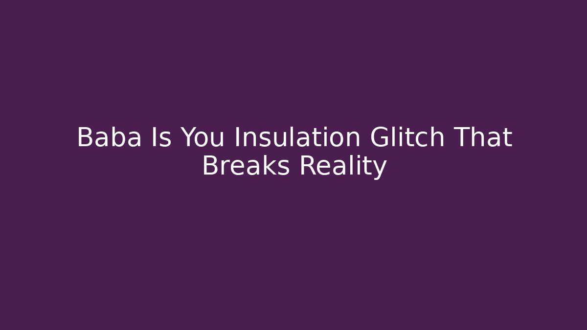 Baba Is You Insulation Glitch That Breaks Reality